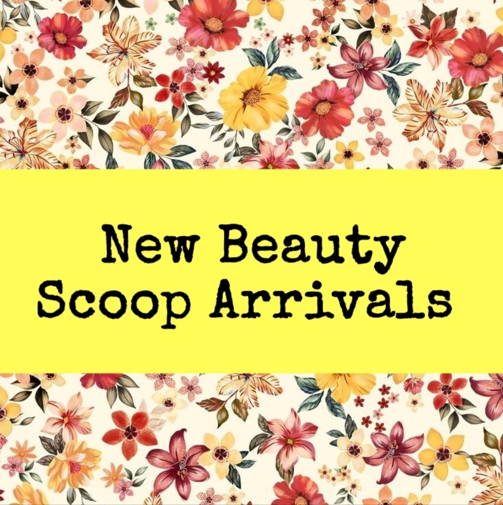 New Beauty Scoop Arrivals 😍